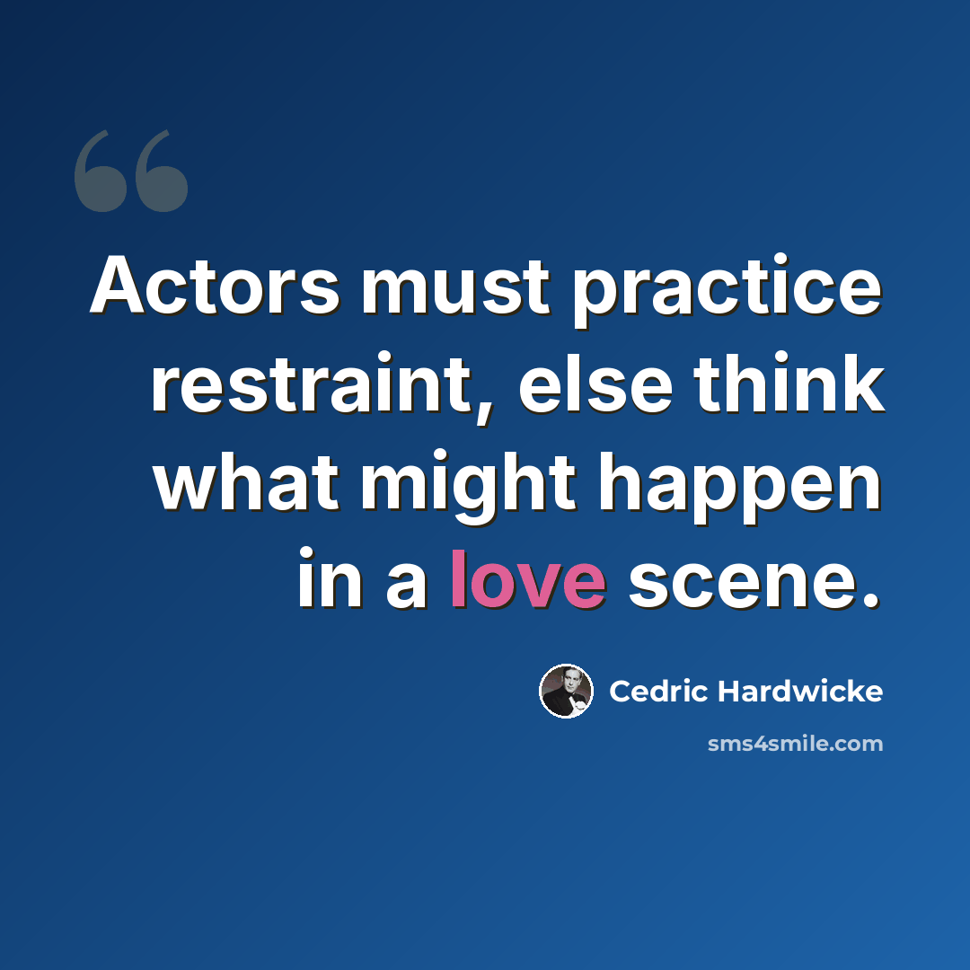 “Actors must practice restraint, else think what might happen in a love scene.” quote by Cedric Hardwicke