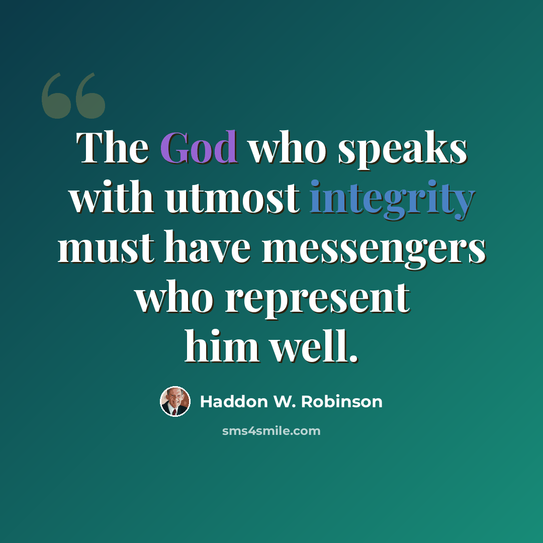 “The God who speaks with utmost integrity must have messengers who represent him well.” quote by Haddon W. Robinson
