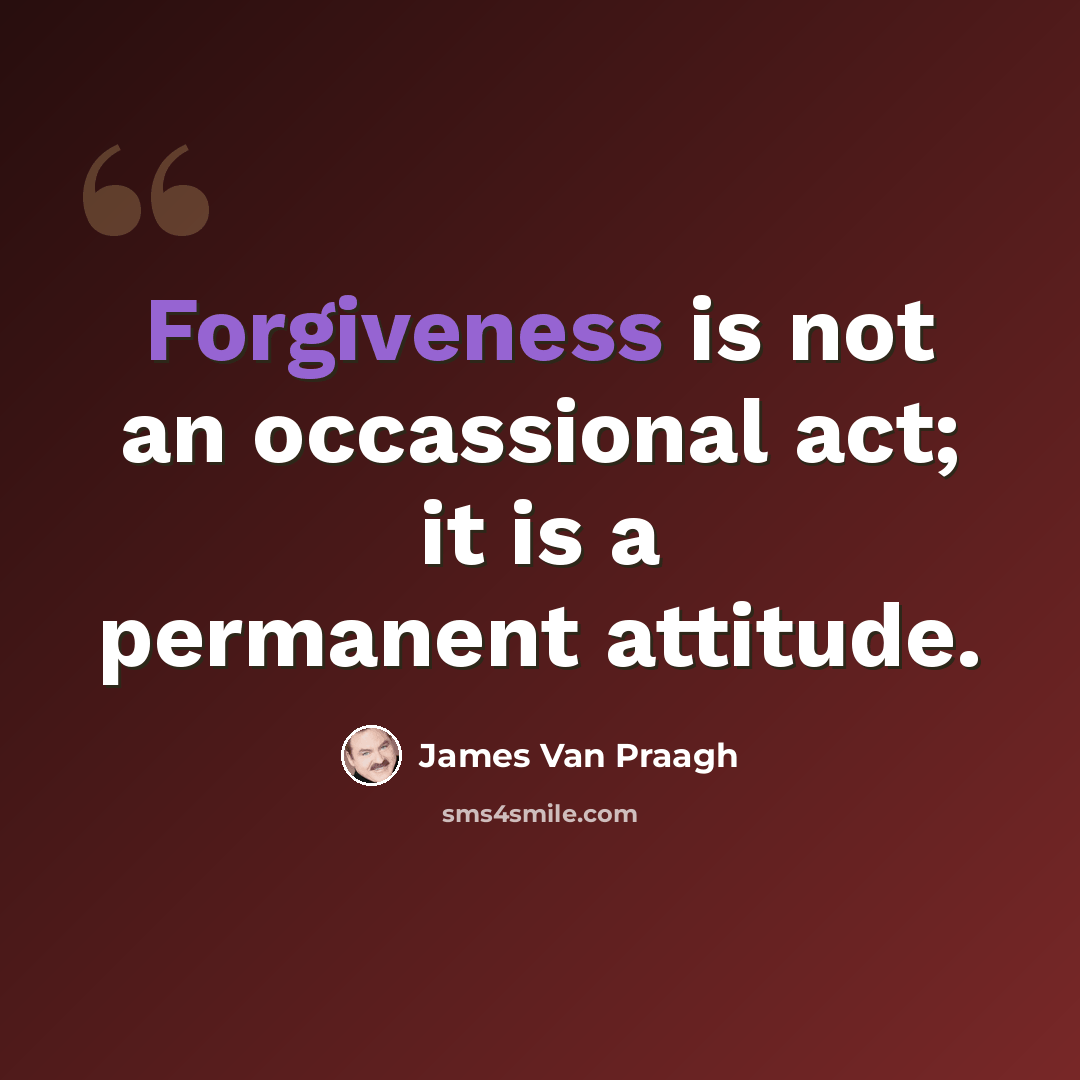 “Forgiveness is not an occassional act; it is a permanent attitude.” quote by James Van Praagh