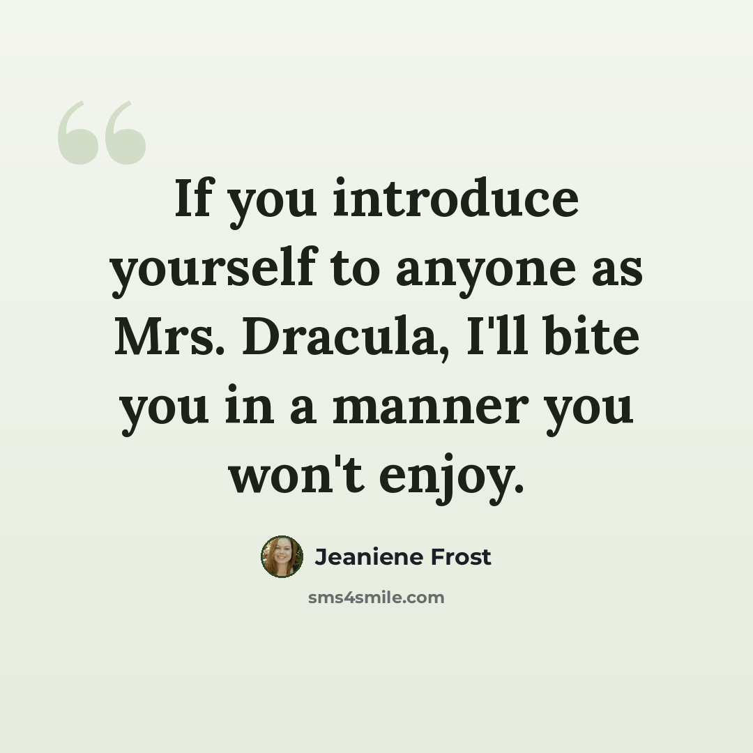 “If you introduce yourself to anyone as Mrs. Dracula, I'll bite you in a manner you won't enjoy.” quote by Jeaniene Frost