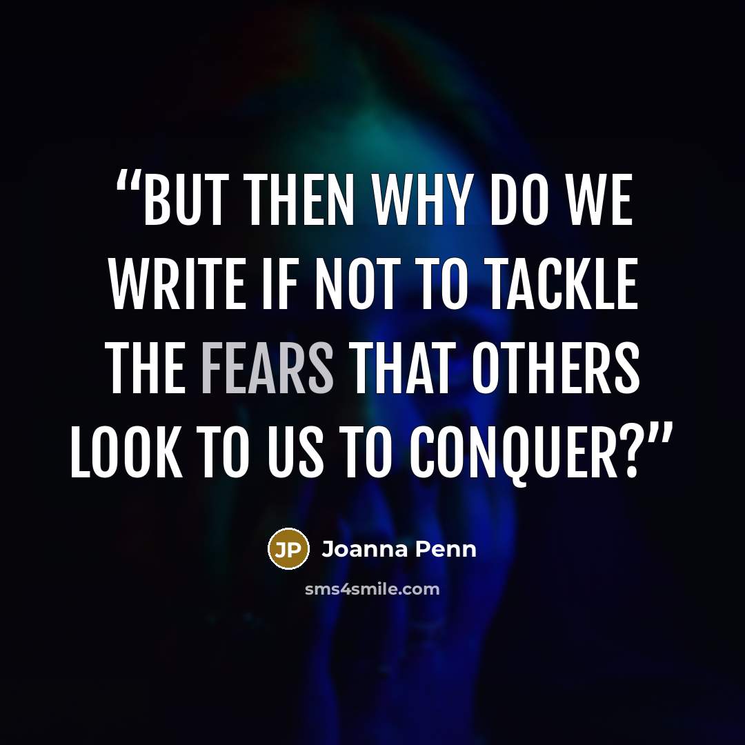 “But then why do we write if not to tackle the fears that others look to us to conquer?” quote by Joanna Penn