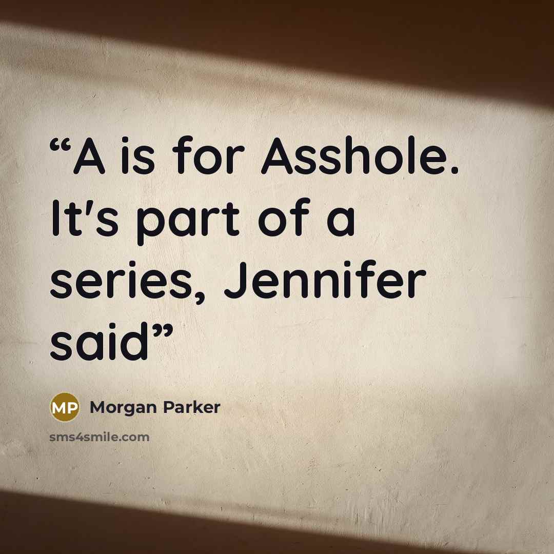 “A is for Asshole. It's part of a series, Jennifer said” quote by Morgan Parker