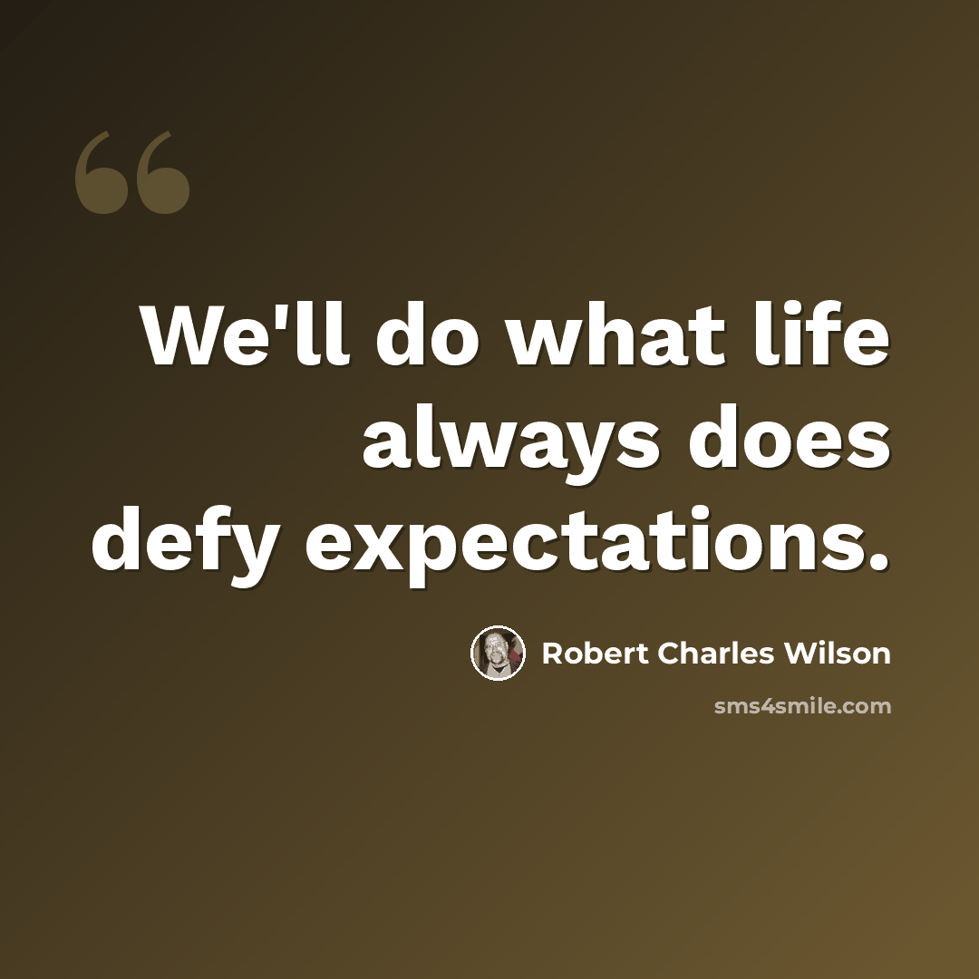 “We'll do what life always does defy expectations.” quote by Robert Charles Wilson