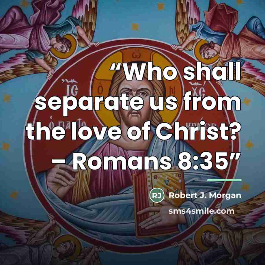 “Who shall separate us from the love of Christ? – Romans 8:35” quote by Robert J. Morgan