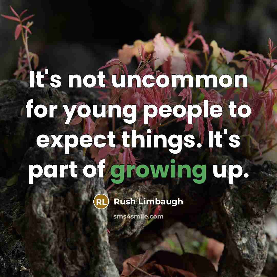 “It's not uncommon for young people to expect things. It's part of growing up.” quote by Rush Limbaugh