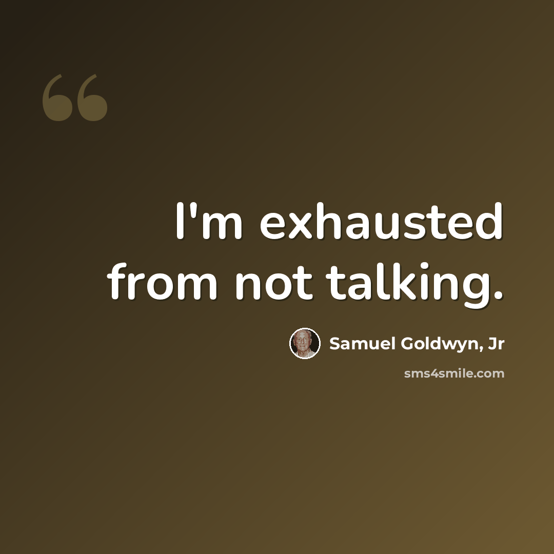 “I'm exhausted from not talking.” quote by Samuel Goldwyn, Jr