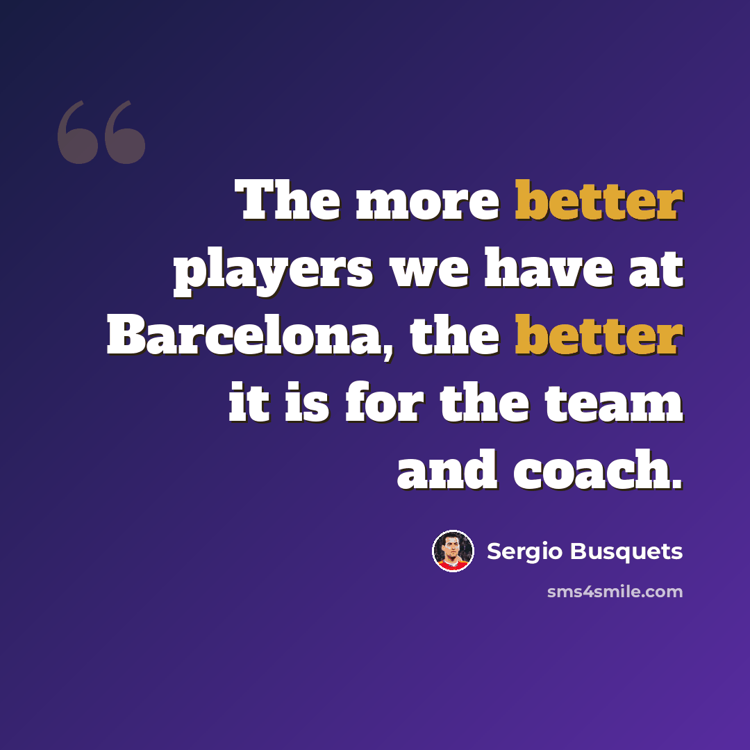 “The more better players we have at Barcelona, the better it is for the team and coach.” quote by Sergio Busquets