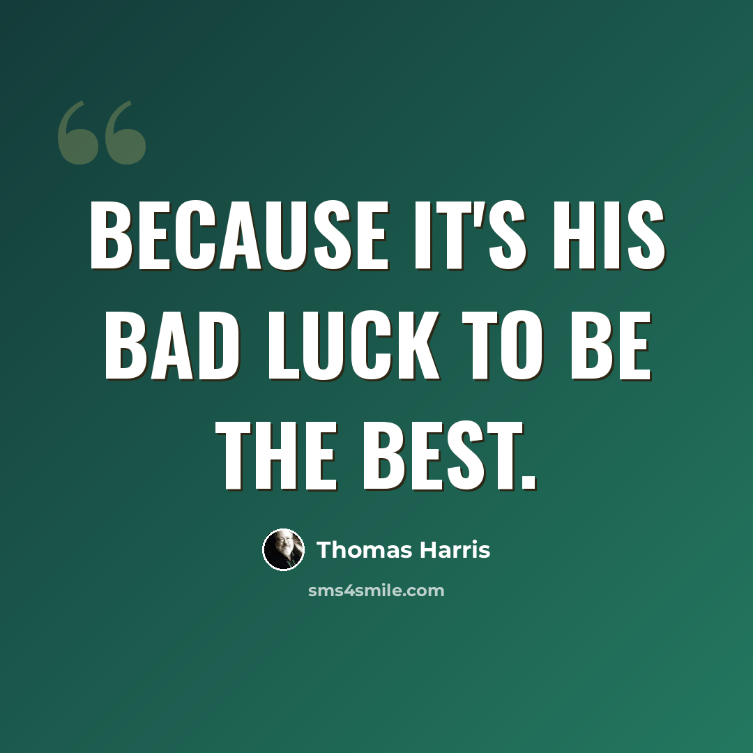 “Because it's his bad luck to be the best.” quote by Thomas Harris