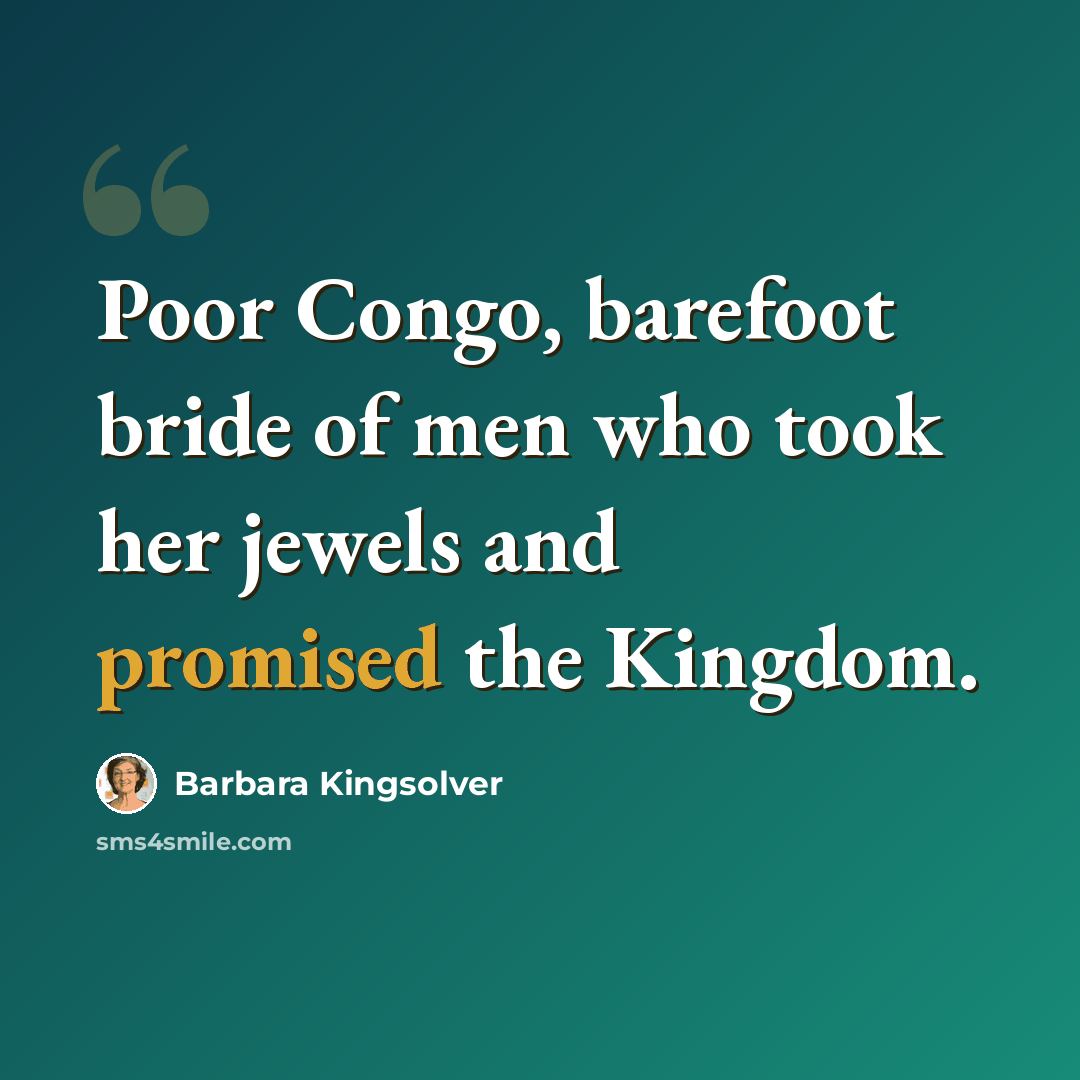 “Poor Congo, barefoot bride of men who took her jewels and promised the Kingdom.” quote by Barbara Kingsolver