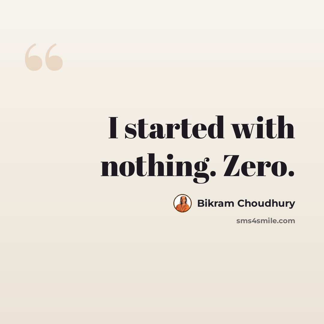 “I started with nothing. Zero.” quote by Bikram Choudhury