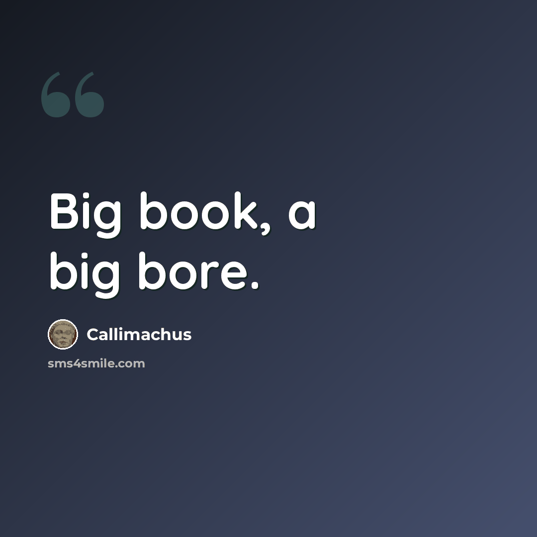“Big book, a big bore.” quote by Callimachus