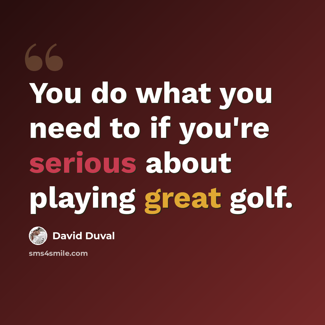 “You do what you need to if you're serious about playing great golf.” quote by David Duval