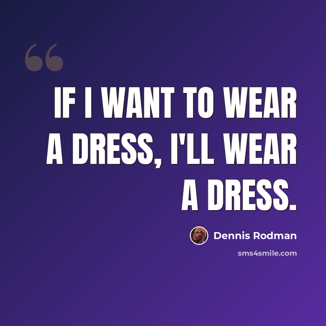 “If I want to wear a dress, I'll wear a dress.” quote by Dennis Rodman
