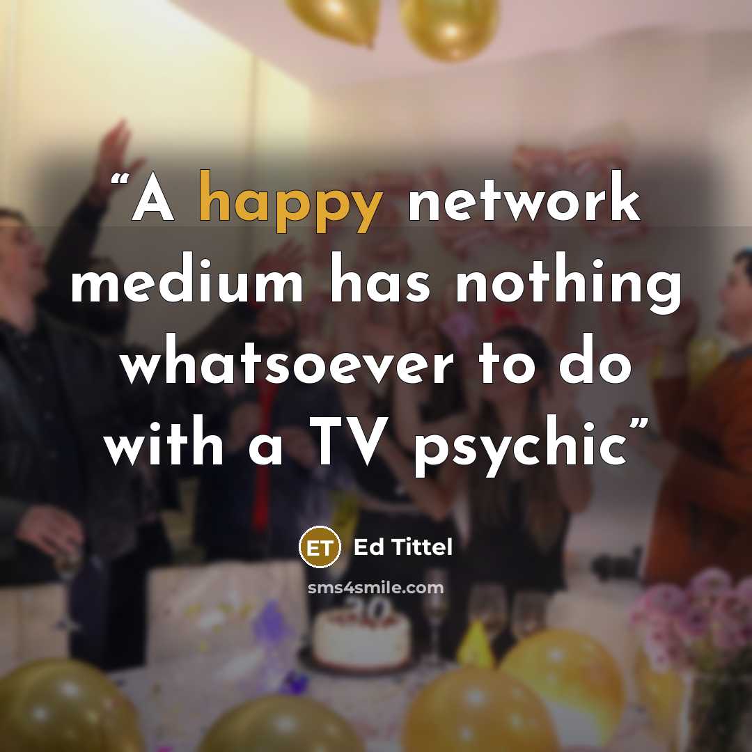 “A happy network medium has nothing whatsoever to do with a TV psychic” quote by Ed Tittel