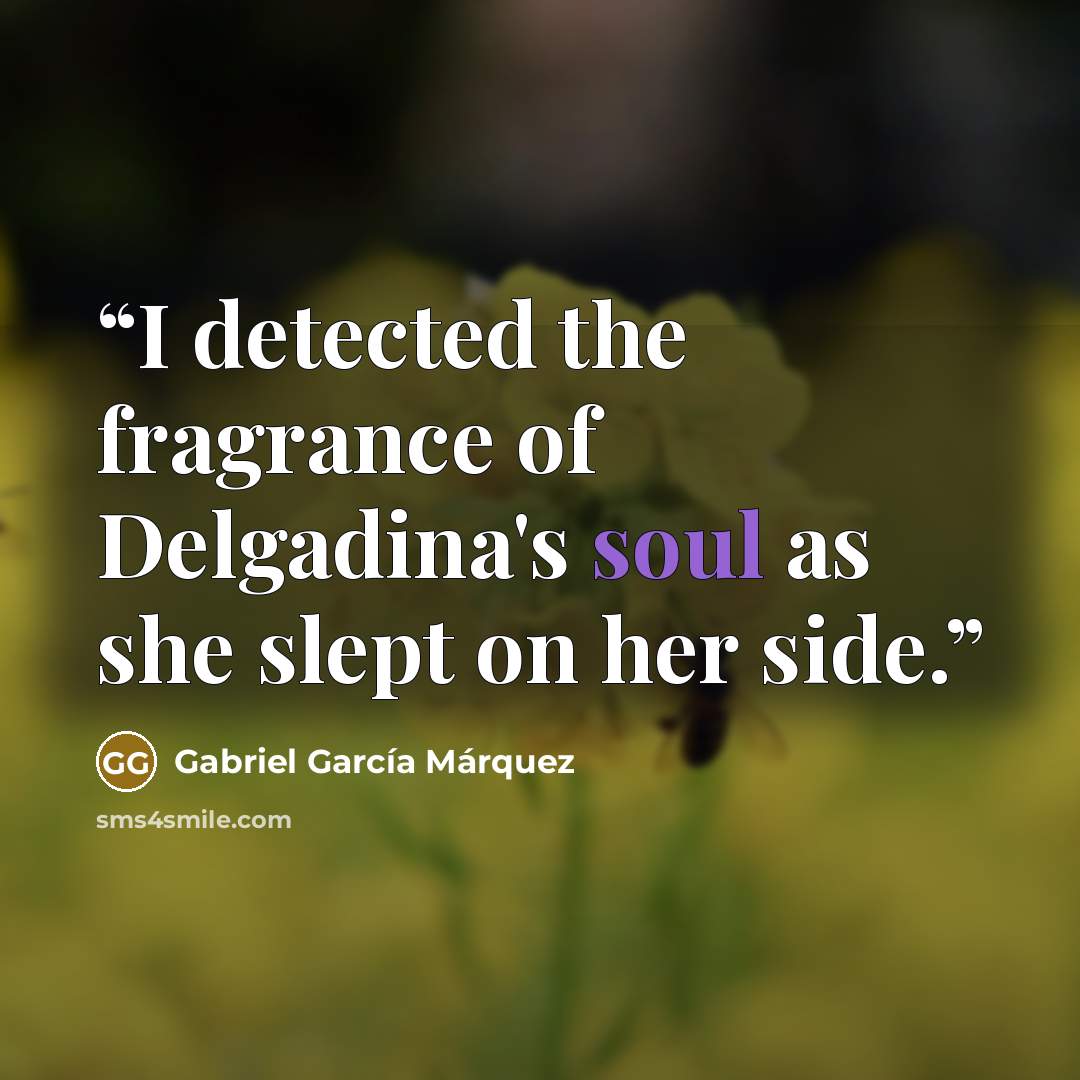 “I detected the fragrance of Delgadina's soul as she slept on her side.” quote by Gabriel García Márquez