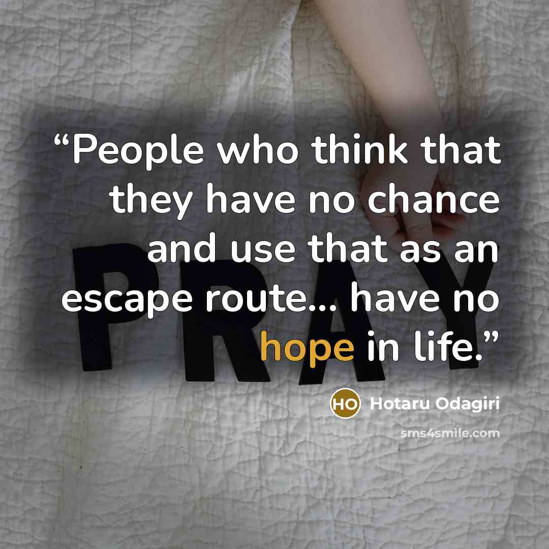 “People who think that they have no chance and use that as an escape route... have no hope in life.” quote by Hotaru Odagiri