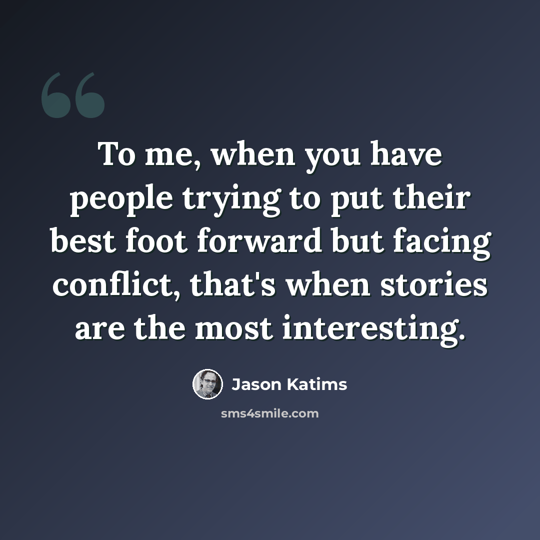 “To me, when you have people trying to put their best foot forward but facing conflict, that's when stories are the most interesting.” quote by Jason Katims