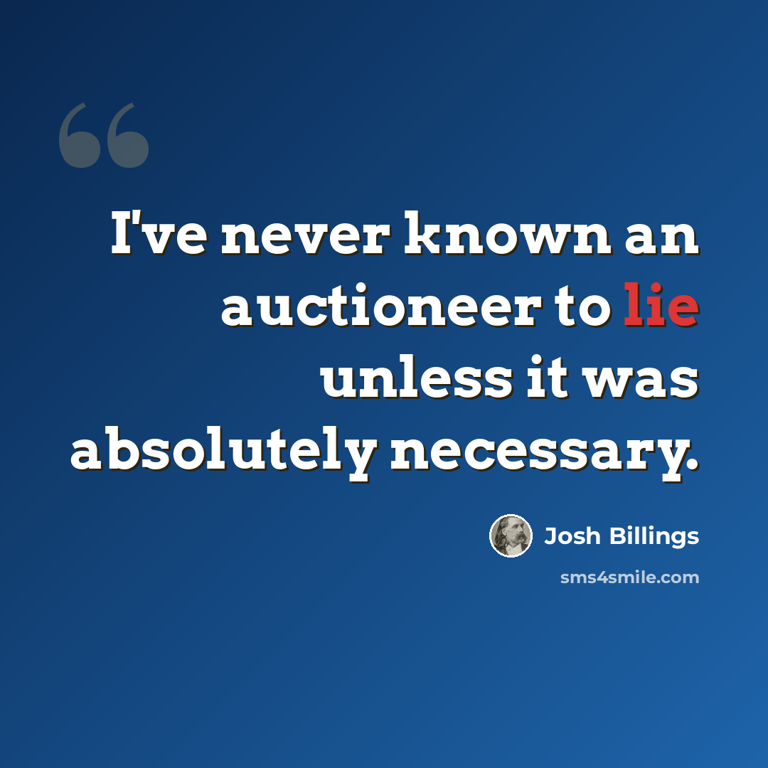 “I've never known an auctioneer to lie unless it was absolutely necessary.” quote by Josh Billings