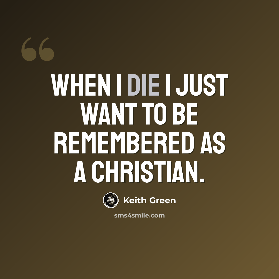 “When I die I just want to be remembered as a Christian.” quote by Keith Green