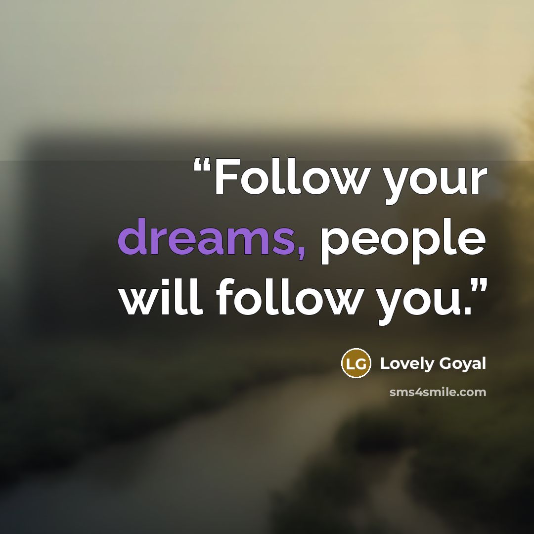 “Follow your dreams, people will follow you.” quote by Lovely Goyal