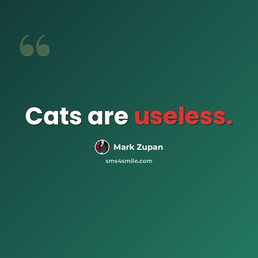 “Cats are useless.” quote by Mark Zupan