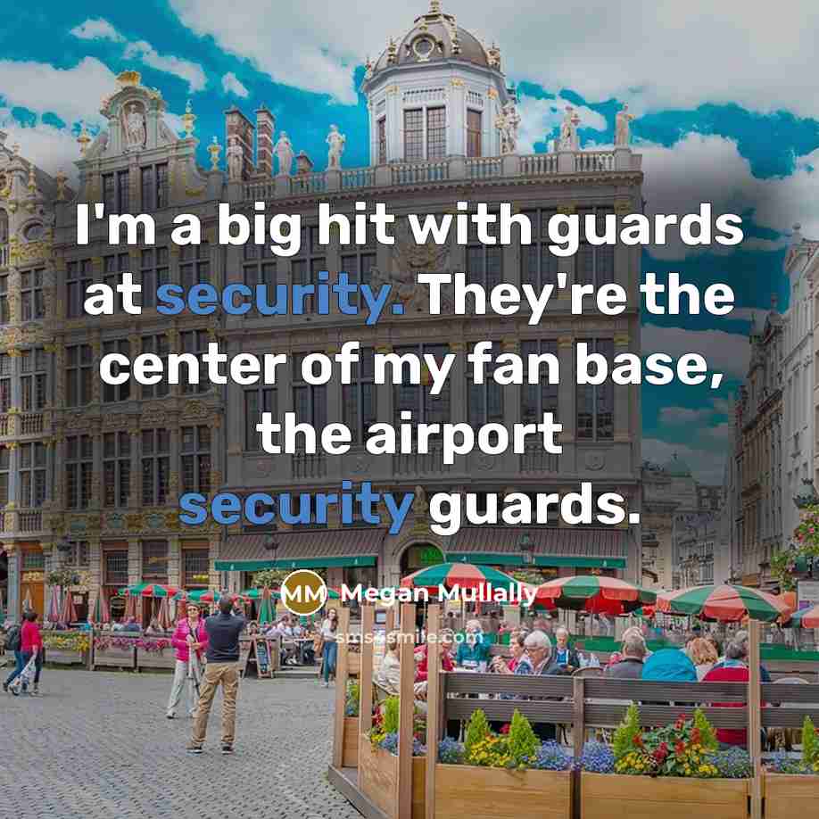 “I'm a big hit with guards at security. They're the center of my fan base, the airport security guards.” quote by Megan Mullally