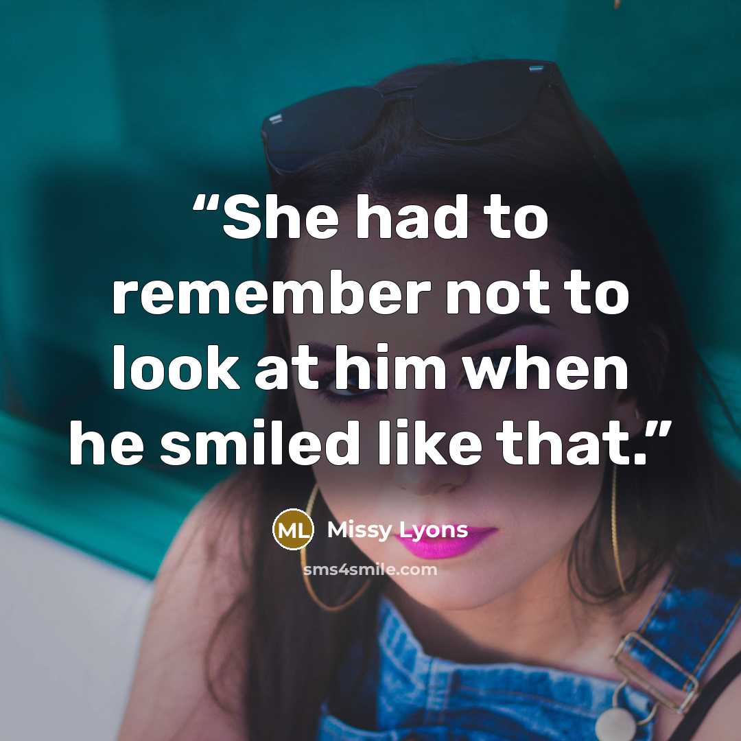 “She had to remember not to look at him when he smiled like that.” quote by Missy Lyons