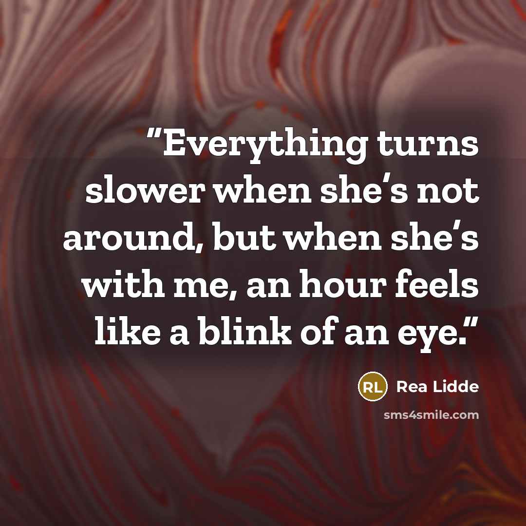 “Everything turns slower when she’s not around, but when she’s with me, an hour feels like a blink of an eye.” quote by Rea Lidde