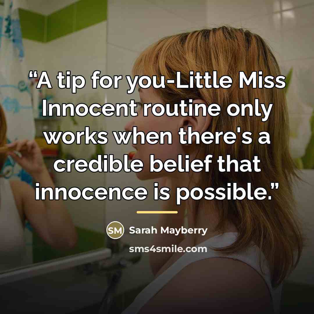 “A tip for you-Little Miss Innocent routine only works when there's a credible belief that innocence is possible.” quote by Sarah Mayberry