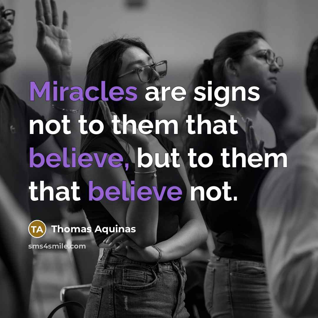 “Miracles are signs not to them that believe, but to them that believe not.” quote by Thomas Aquinas