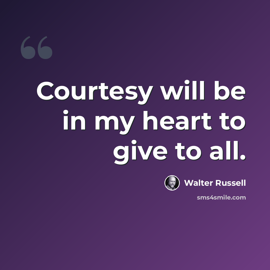 “Courtesy will be in my heart to give to all.” quote by Walter Russell