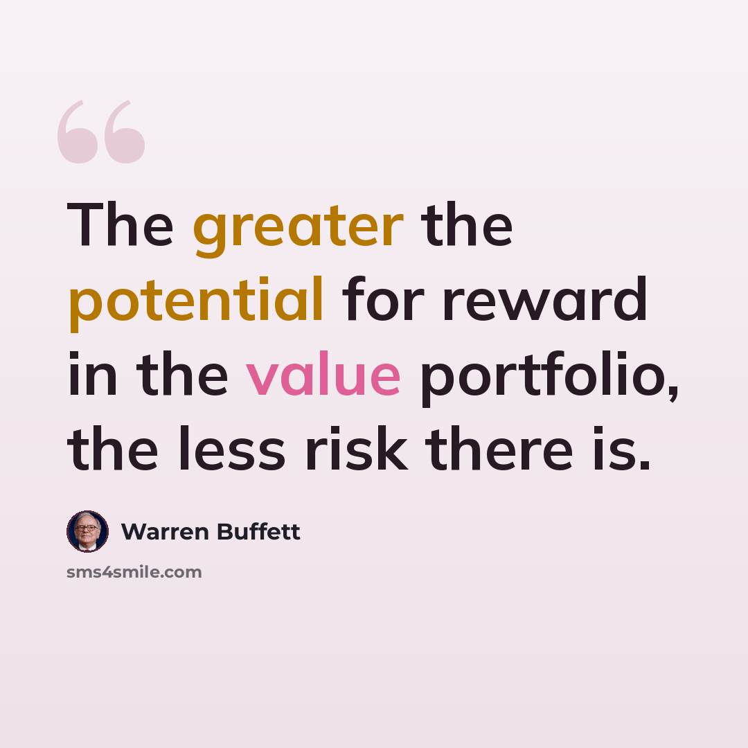 “The greater the potential for reward in the value portfolio, the less risk there is.” quote by Warren Buffett