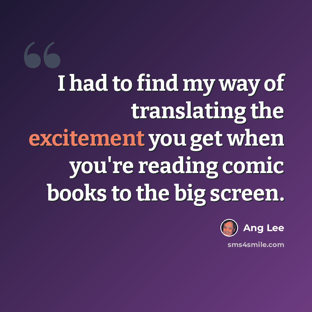 “I had to find my way of translating the excitement you get when you're reading comic books to the big screen.” quote by Ang Lee