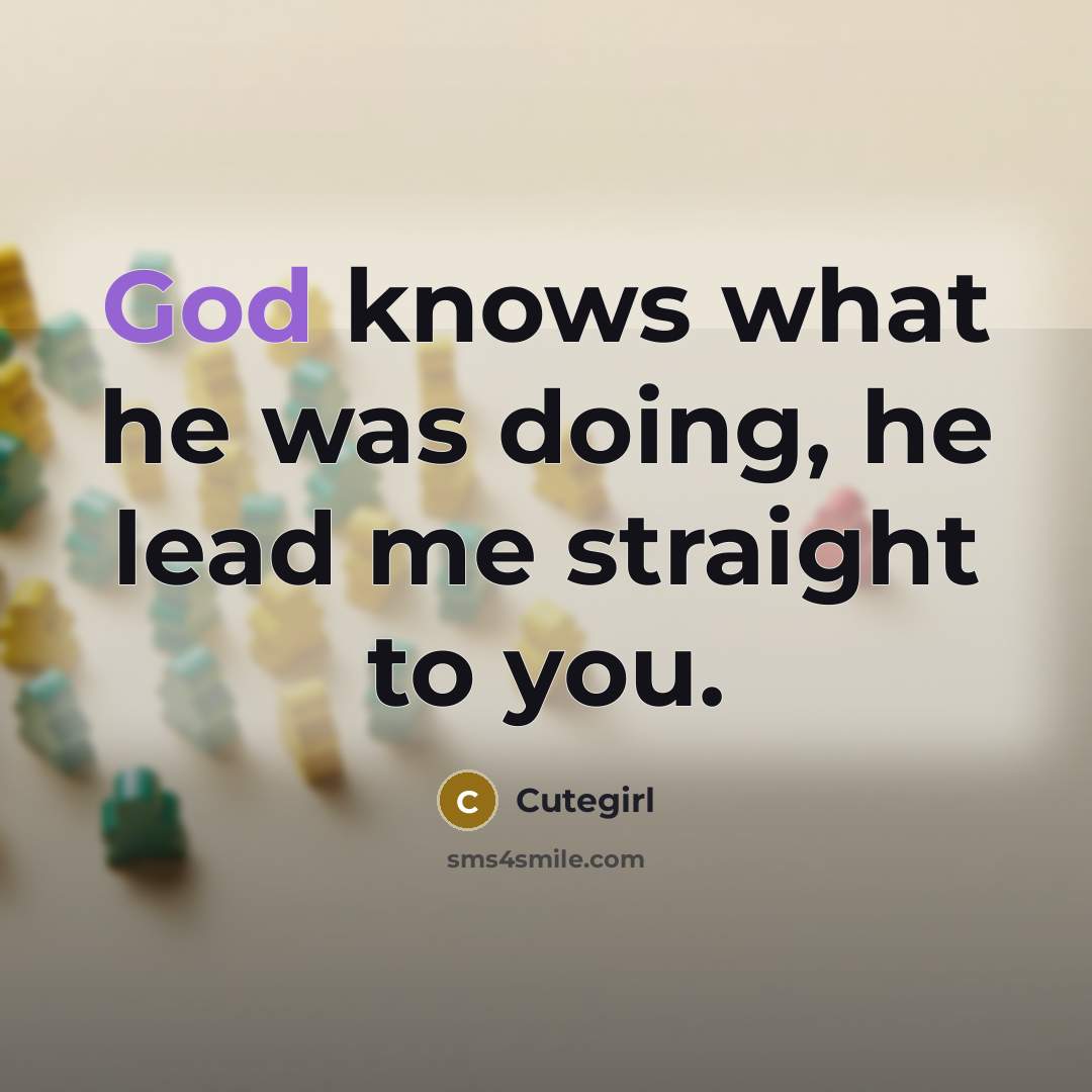 “God knows what he was doing, he lead me straight to you.” quote by Cutegirl