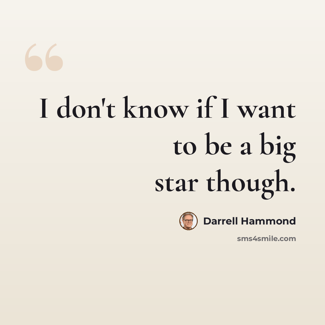 “I don't know if I want to be a big star though.” quote by Darrell Hammond