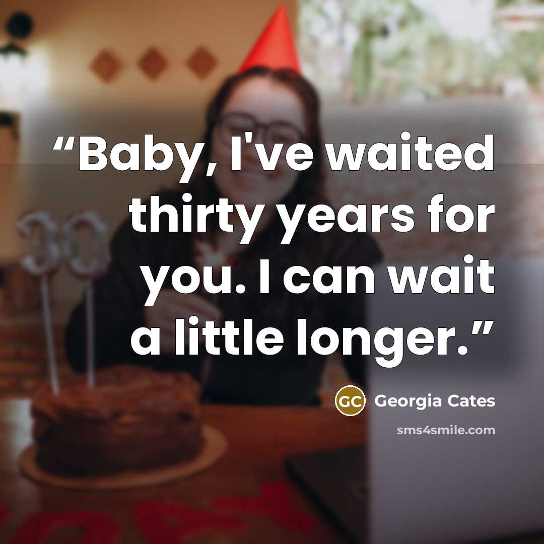 “Baby, I've waited thirty years for you. I can wait a little longer.” quote by Georgia Cates