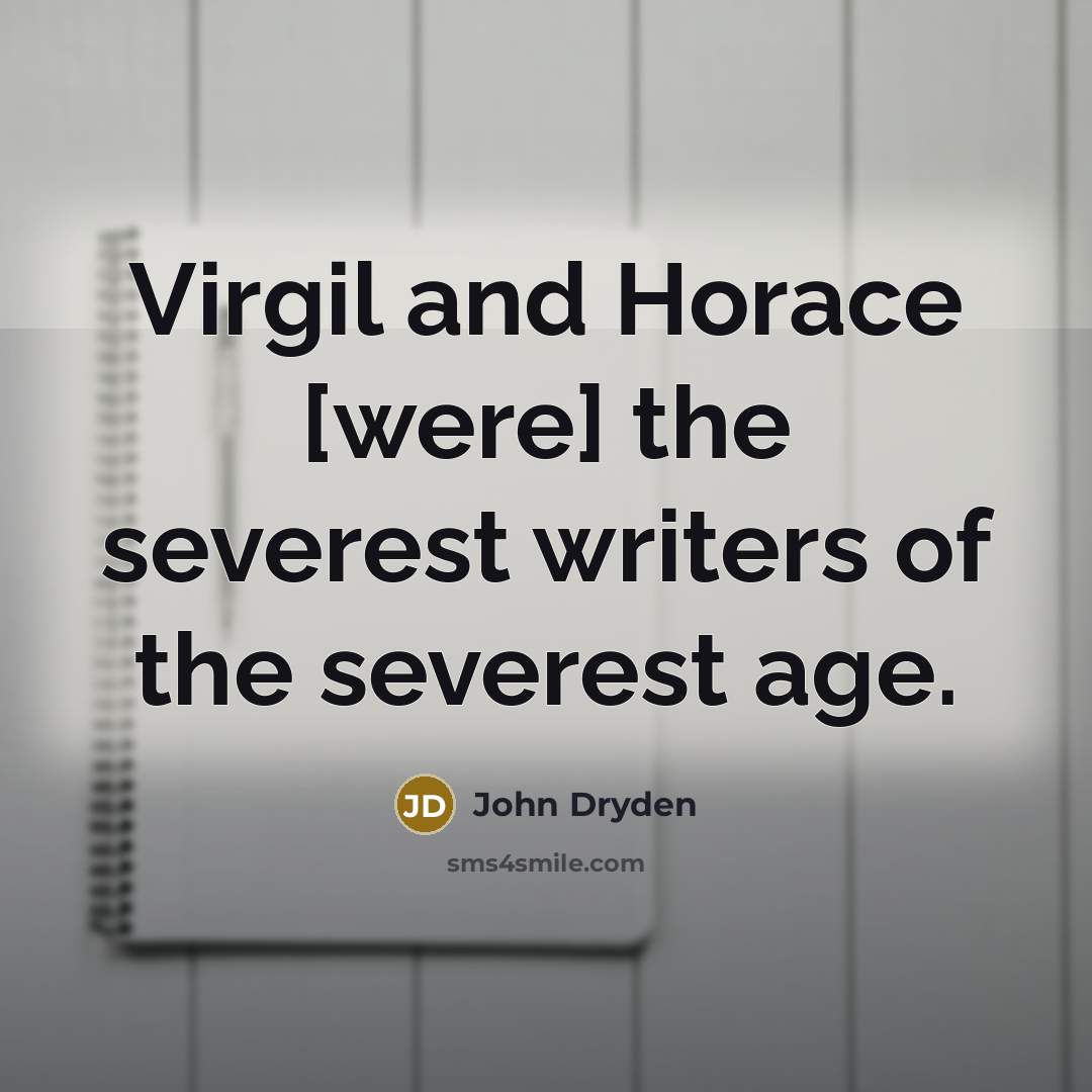 “Virgil and Horace [were] the severest writers of the severest age.” quote by John Dryden