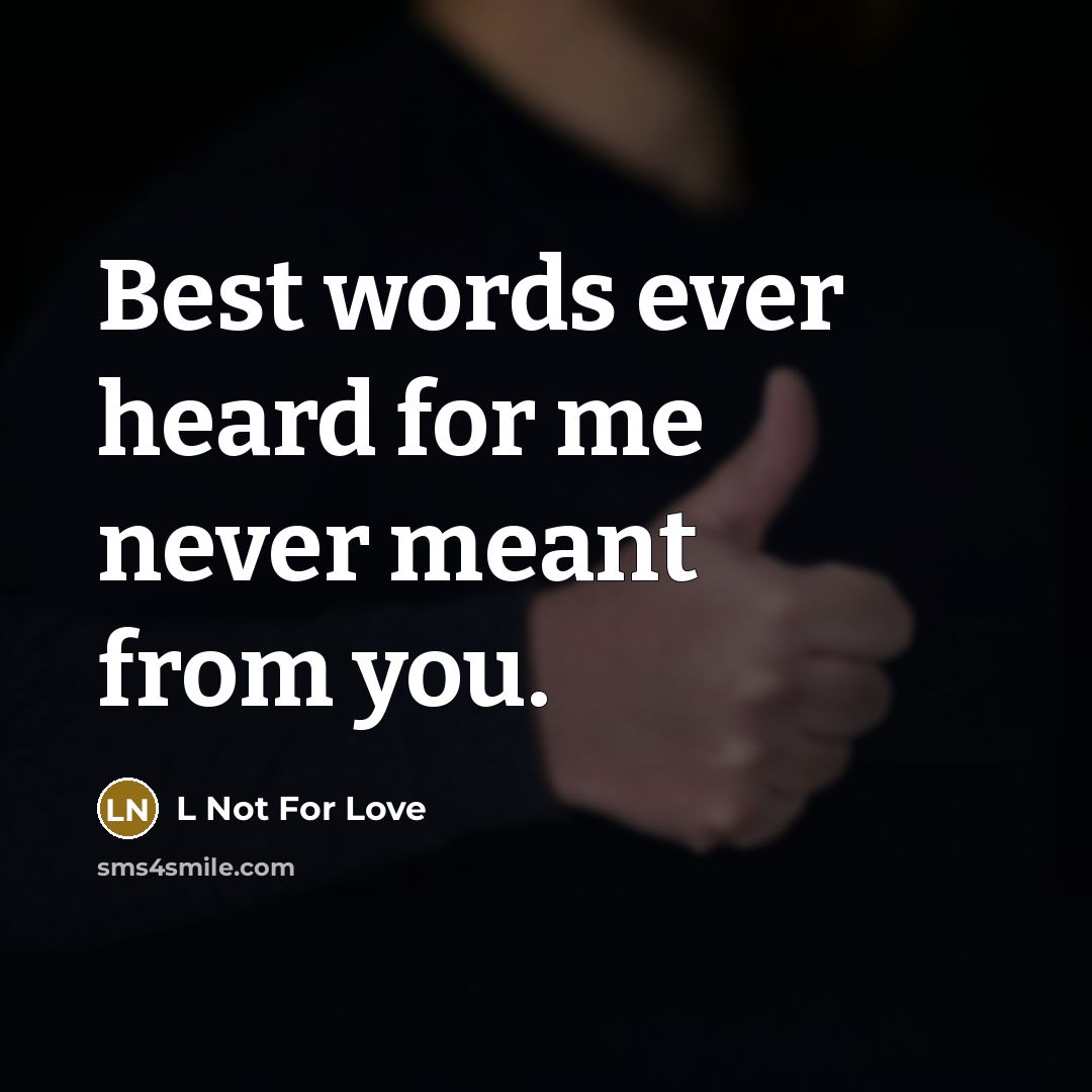 “Best words ever heard for me never meant from you.” quote by L Not For Love