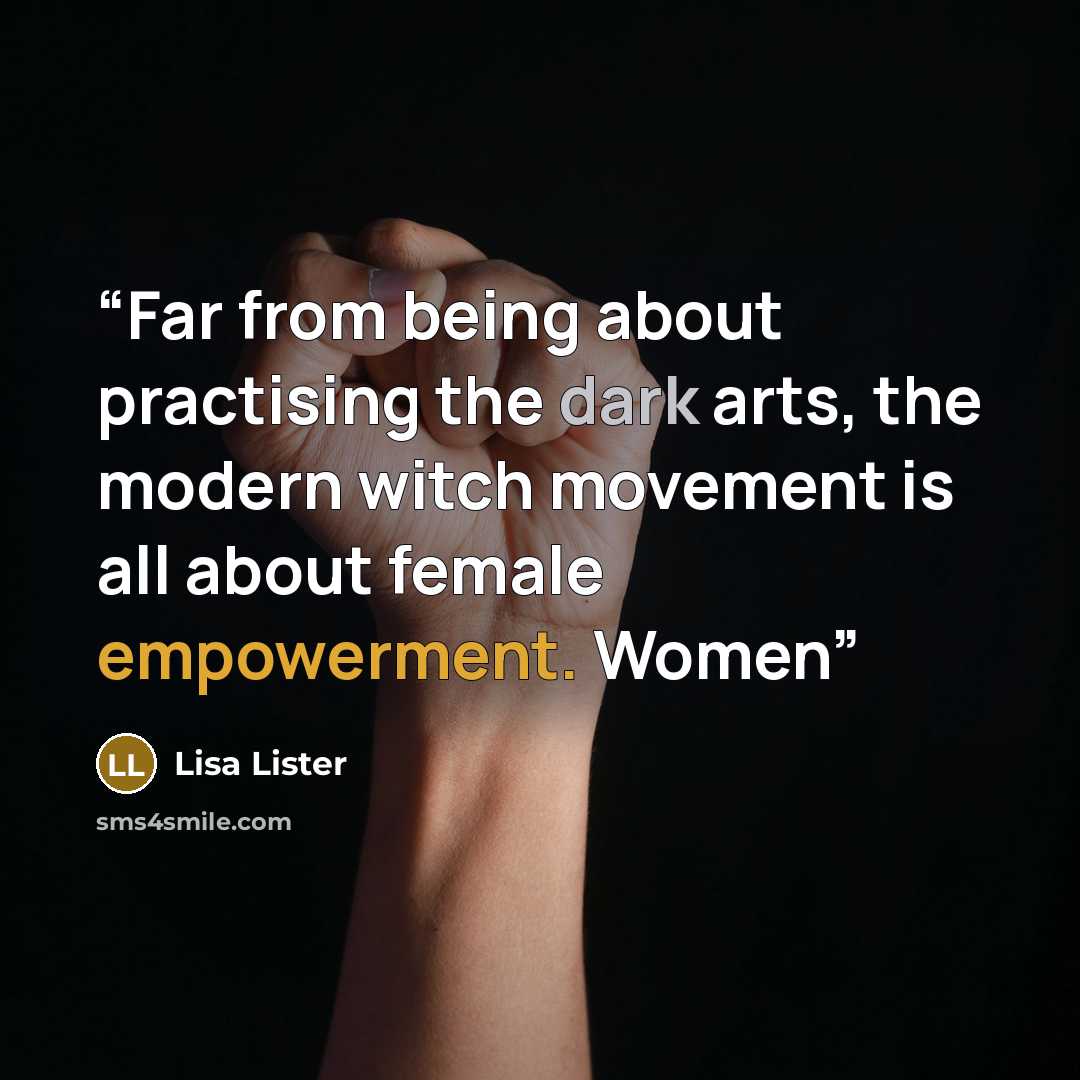 “Far from being about practising the dark arts, the modern witch movement is all about female empowerment. Women” quote by Lisa Lister