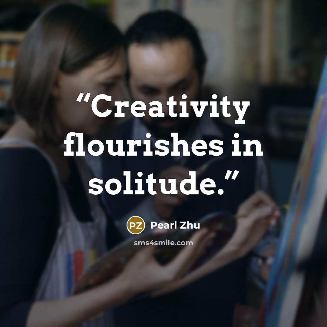 “Creativity flourishes in solitude.” quote by Pearl Zhu