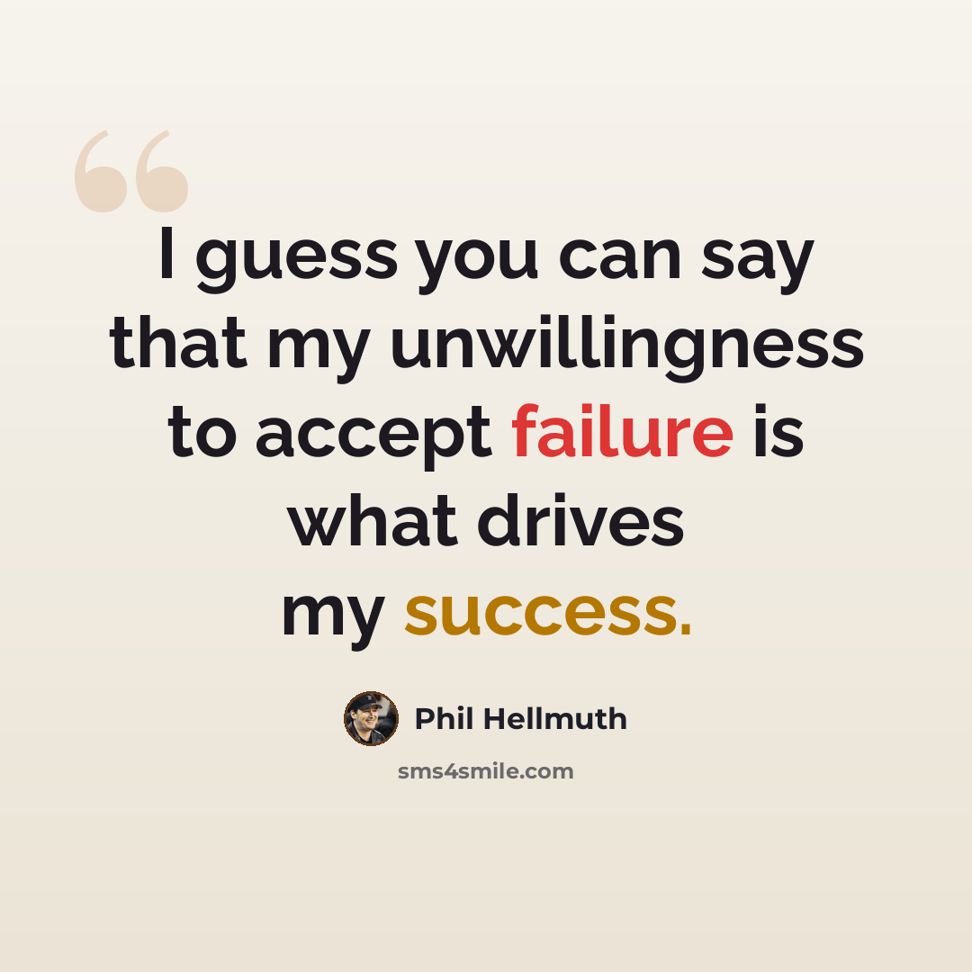 “I guess you can say that my unwillingness to accept failure is what drives my success.” quote by Phil Hellmuth