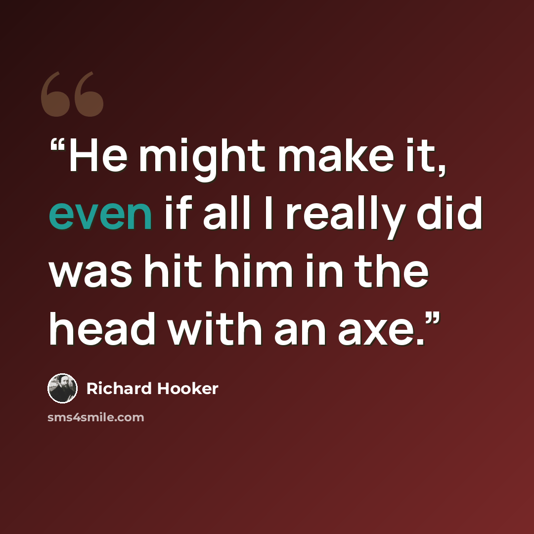 “He might make it, even if all I really did was hit him in the head with an axe.” quote by Richard Hooker