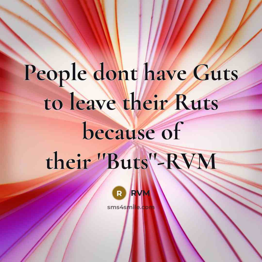 “People dont have Guts to leave their Ruts because of their ''Buts''-RVM” quote by RVM