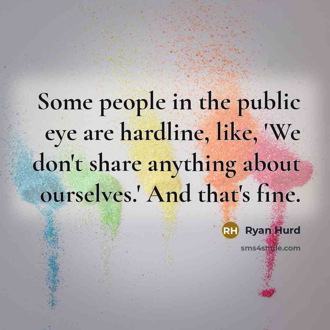 “Some people in the public eye are hardline, like, 'We don't share anything about ourselves.' And that's fine.” quote by Ryan Hurd