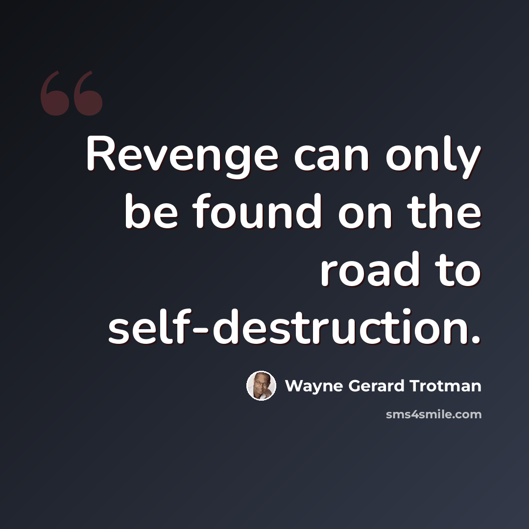 “Revenge can only be found on the road to self-destruction.” quote by Wayne Gerard Trotman