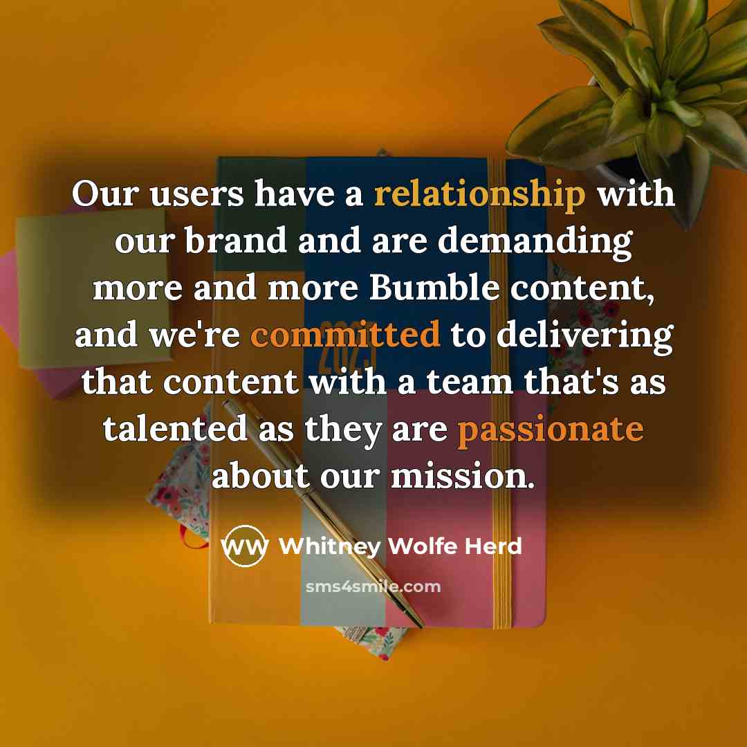 “Our users have a relationship with our brand and are demanding more and more Bumble content, and we're committed to delivering that content with a team that's as talented as they are passionate about our mission.” quote by Whitney Wolfe Herd