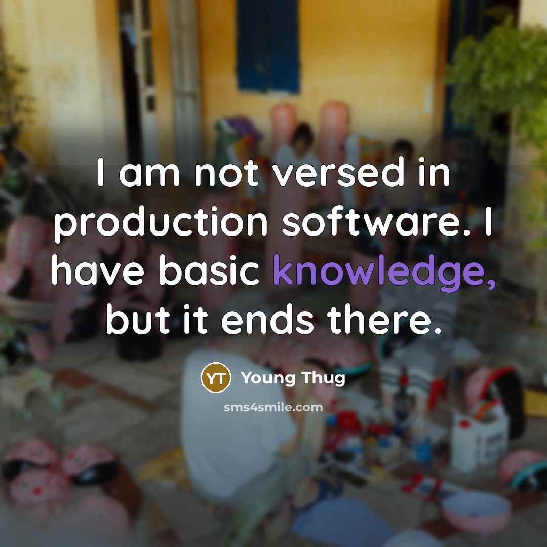“I am not versed in production software. I have basic knowledge, but it ends there.” quote by Young Thug