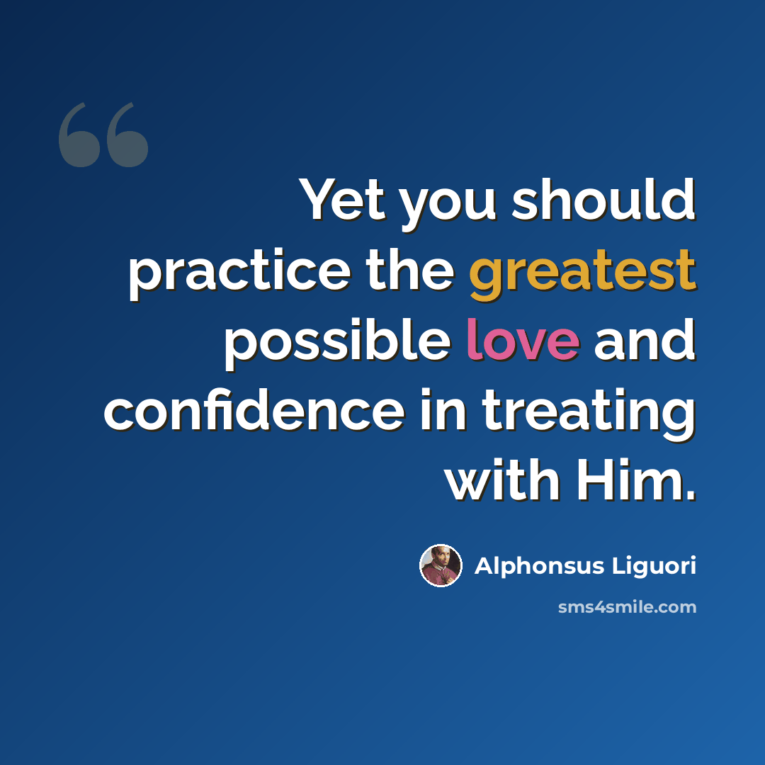 “Yet you should practice the greatest possible love and confidence in treating with Him.” quote by Alphonsus Liguori