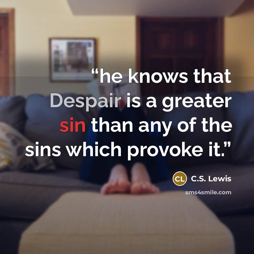 “he knows that Despair is a greater sin than any of the sins which provoke it.” quote by C.S. Lewis
