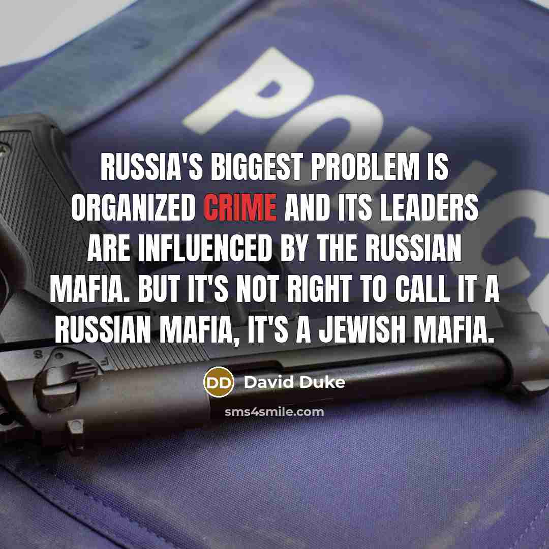 “Russia's biggest problem is organized crime and its leaders are influenced by the Russian mafia. But it's not right to call it a Russian mafia, it's a Jewish mafia.” quote by David Duke